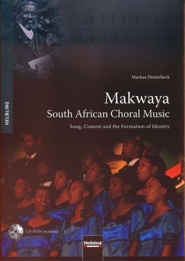 Makwaya: The South African Choral Music  Song, Contest  and  the Formation of Identity 